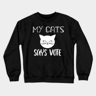 My Cats Says Vote 2020 - Cute White Cat Vote Crewneck Sweatshirt